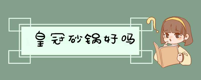 皇冠砂锅好吗,第1张