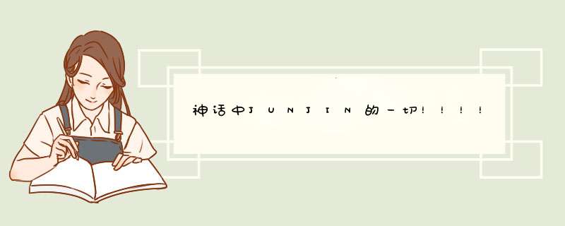 神话中JUNJIN的一切！！！！！！关于他的N个问题......,第1张