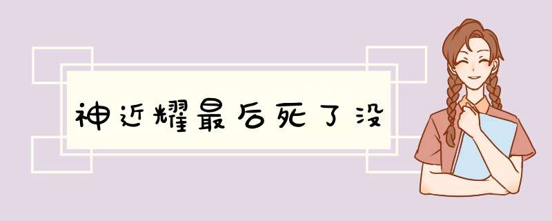 神近耀最后死了没,第1张