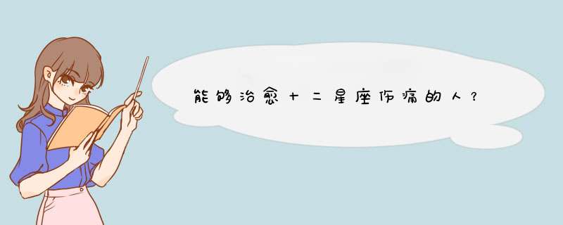 能够治愈十二星座伤痛的人？,第1张