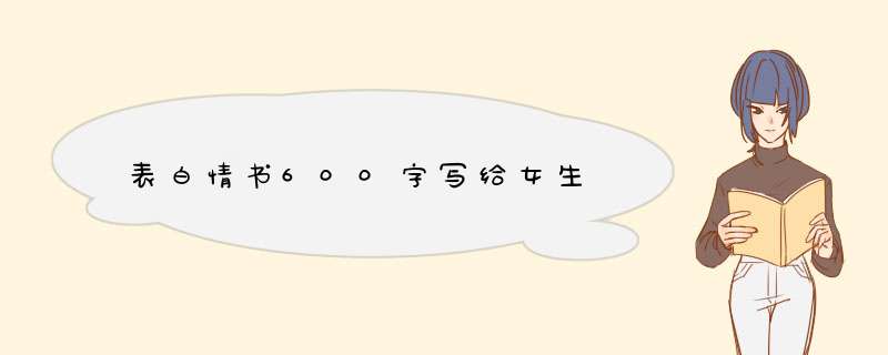 表白情书600字写给女生,第1张