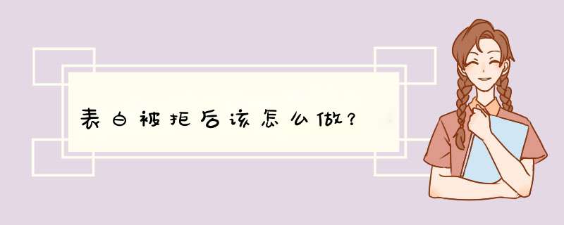 表白被拒后该怎么做？,第1张