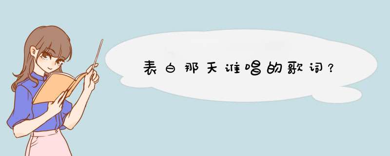 表白那天谁唱的歌词？,第1张