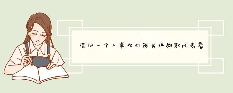 请问一个人喜欢听陈奕迅的歌代表着什么？,第1张