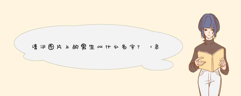 请问图片上的男生叫什么名字？（急）,第1张