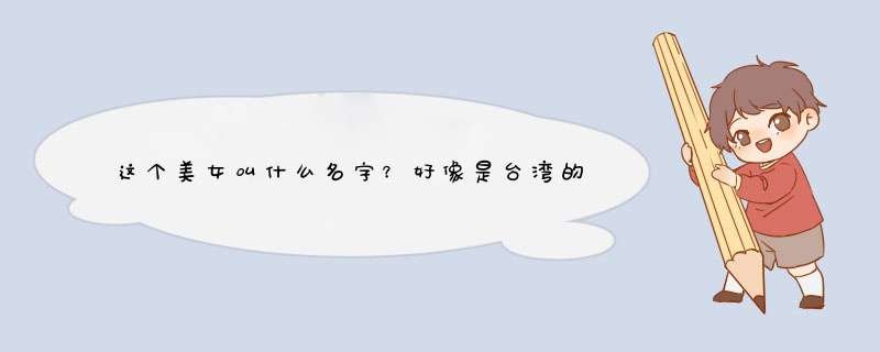 这个美女叫什么名字？好像是台湾的！,第1张