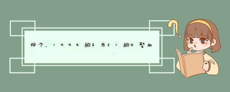 那个，1994的3月21的O型血的白羊座有什么特点？,第1张