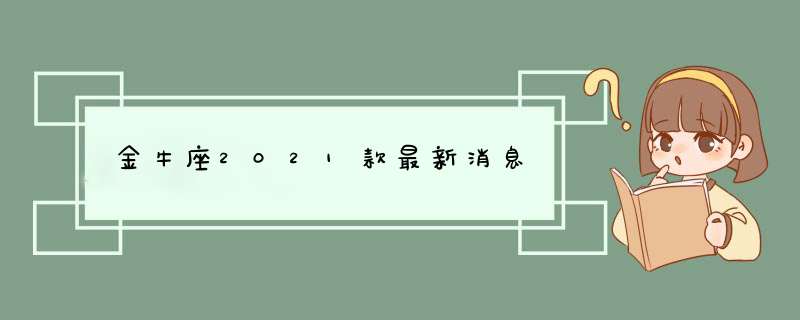 金牛座2021款最新消息,第1张