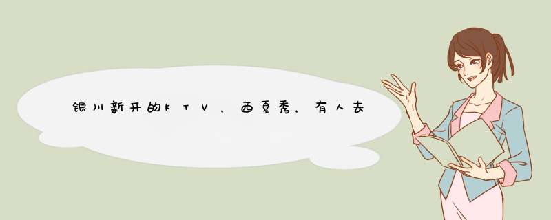 银川新开的KTV，西夏秀，有人去过没，里面环境咋样，价位咋样。,第1张