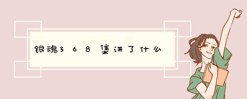 银魂368集讲了什么,第1张