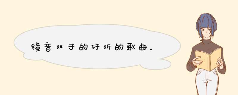 镜音双子的好听的歌曲。,第1张