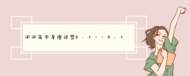 闹闹每周星座运势8.21-8.27？,第1张