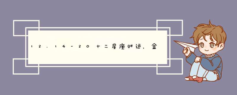 12.14-20十二星座财运，金牛赚钱机会多，摩羯容易被骗钱,第1张