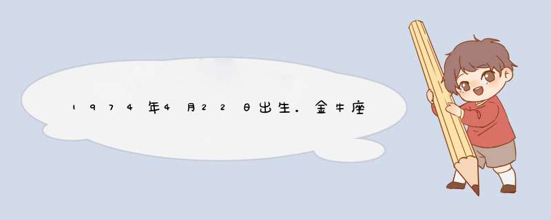 1974年4月22日出生。金牛座。今年运势。,第1张