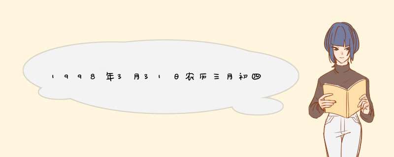 1998年3月31日农历三月初四上午8时生 八字是什么,第1张