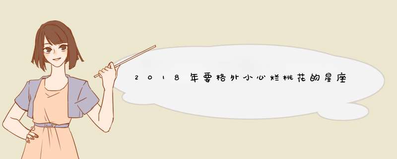 2018年要格外小心烂桃花的星座？,第1张