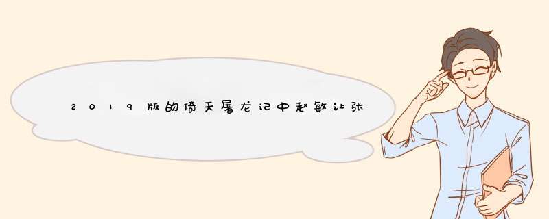 2019版的倚天屠龙记中赵敏让张无忌相信自己没有杀害蛛儿是哪集,第1张