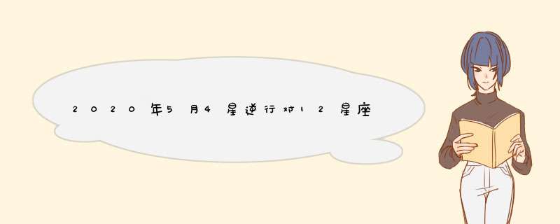 2020年5月4星逆行对12星座的影响,第1张