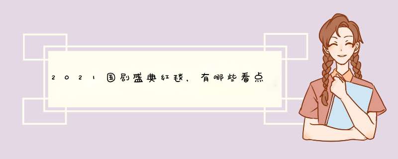 2021国剧盛典红毯，有哪些看点？,第1张