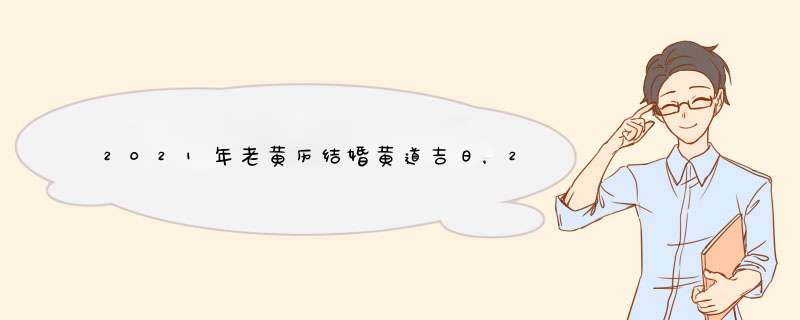 2021年老黄历结婚黄道吉日，2021年10月份结婚黄道吉日哪几天？,第1张