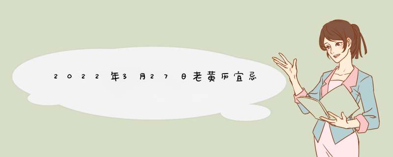 2022年3月27日老黄历宜忌,第1张