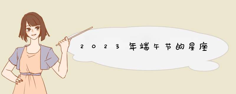 2023年端午节的星座,第1张