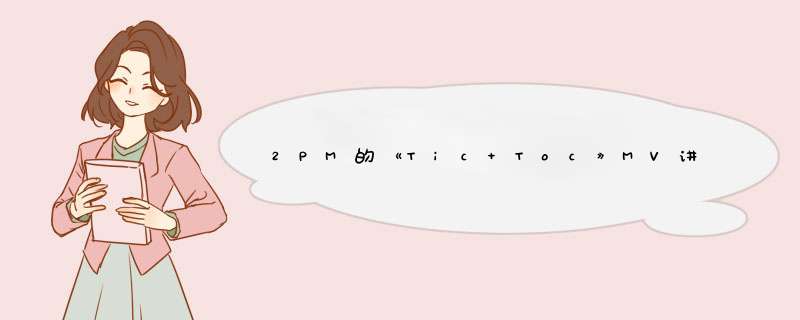 2PM的《Tic Toc》MV讲的是什么？,第1张