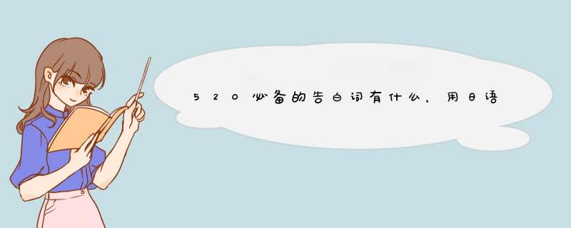 520必备的告白词有什么，用日语翻译。不要那种跟孩子过家家一样的话。,第1张