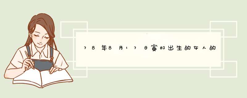 78年8月17日寅时出生的女人的运势,第1张