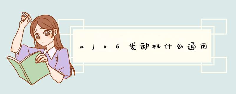 ajv6发动机什么通用,第1张